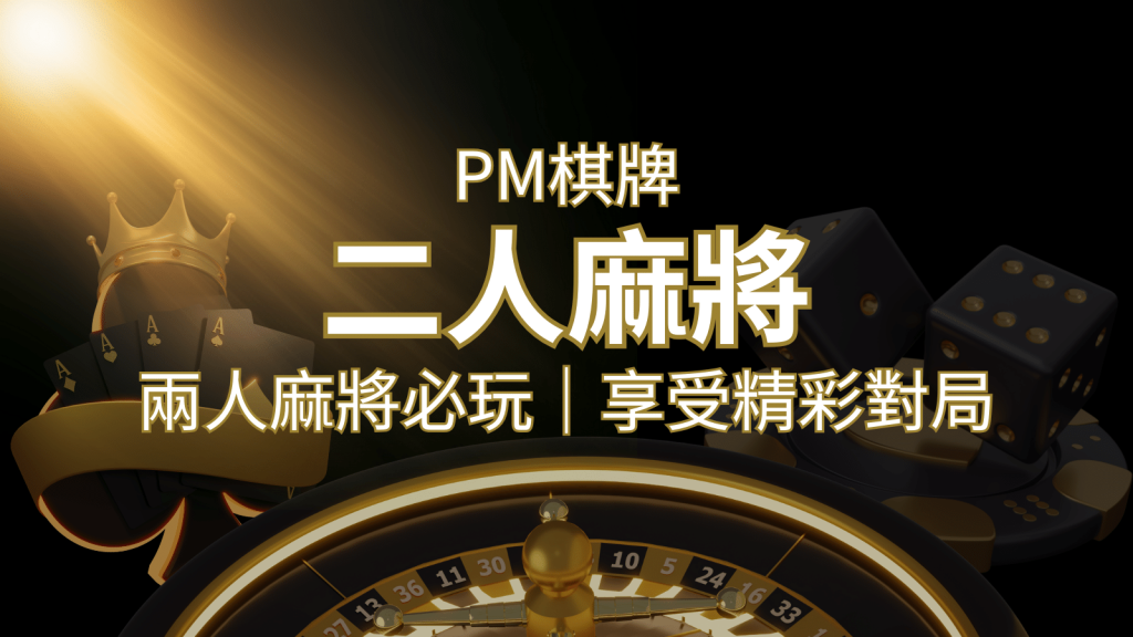 兩人麻將必玩！PM棋牌帶你快速贏分，享受精彩對局！｜太陽城